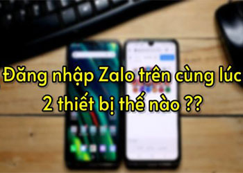 Cách đăng nhập Zalo cùng lúc trên 2 điện thoại / 2 máy tính