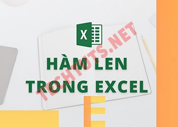 Hàm Len là gì? Cách dùng hàm LEN trong Excel chuẩn nhất